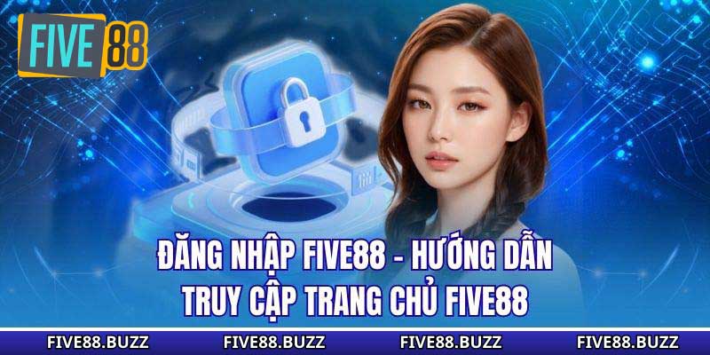 Đăng Nhập Five88 - Hướng Dẫn Truy Cập Trang Chủ Five88