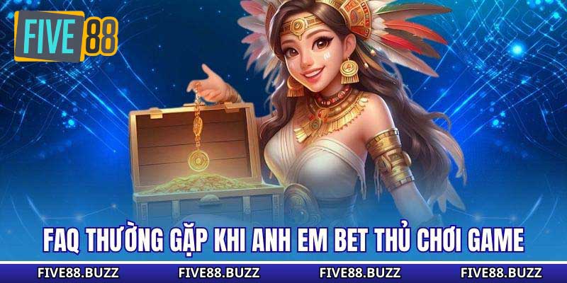 FAQ thường gặp khi anh em bet thủ chơi game