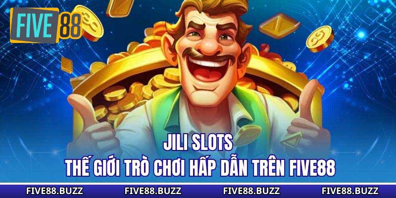Jili Slots – Thế Giới Trò Chơi Hấp Dẫn Trên Five88