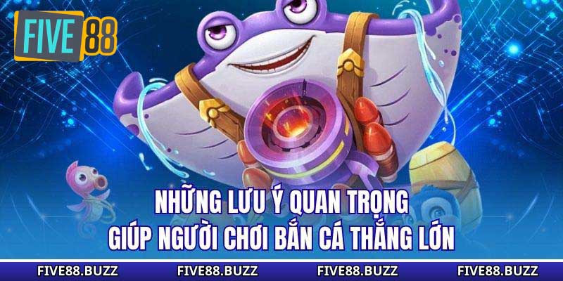 Những lưu ý quan trọng giúp người chơi bắn cá thắng lớn
