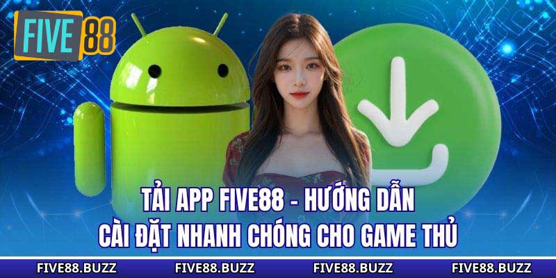Tải App Five88 - Hướng Dẫn Cài Đặt Nhanh Chóng Cho Game Thủ